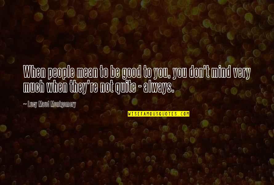 Glinstening Quotes By Lucy Maud Montgomery: When people mean to be good to you,