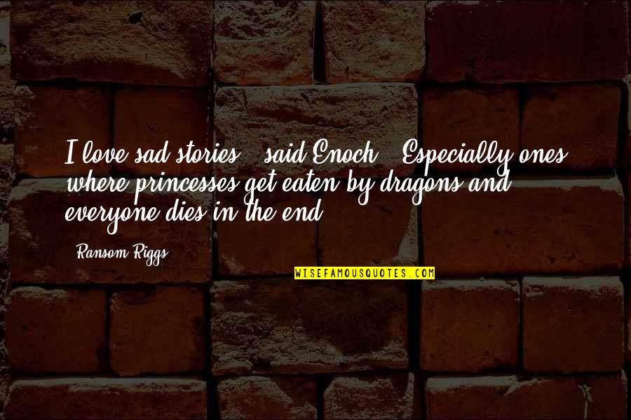 Glinstening Quotes By Ransom Riggs: I love sad stories," said Enoch. "Especially ones