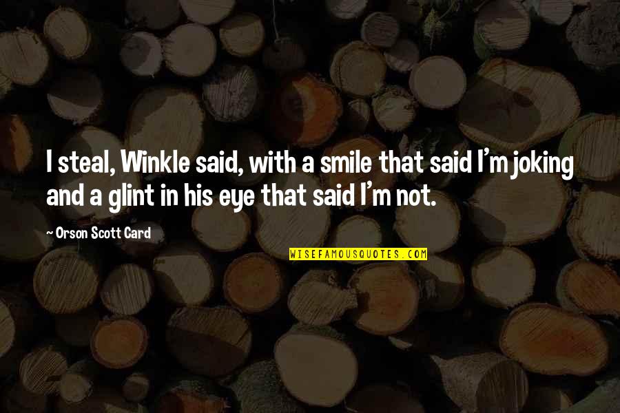 Glint Quotes By Orson Scott Card: I steal, Winkle said, with a smile that