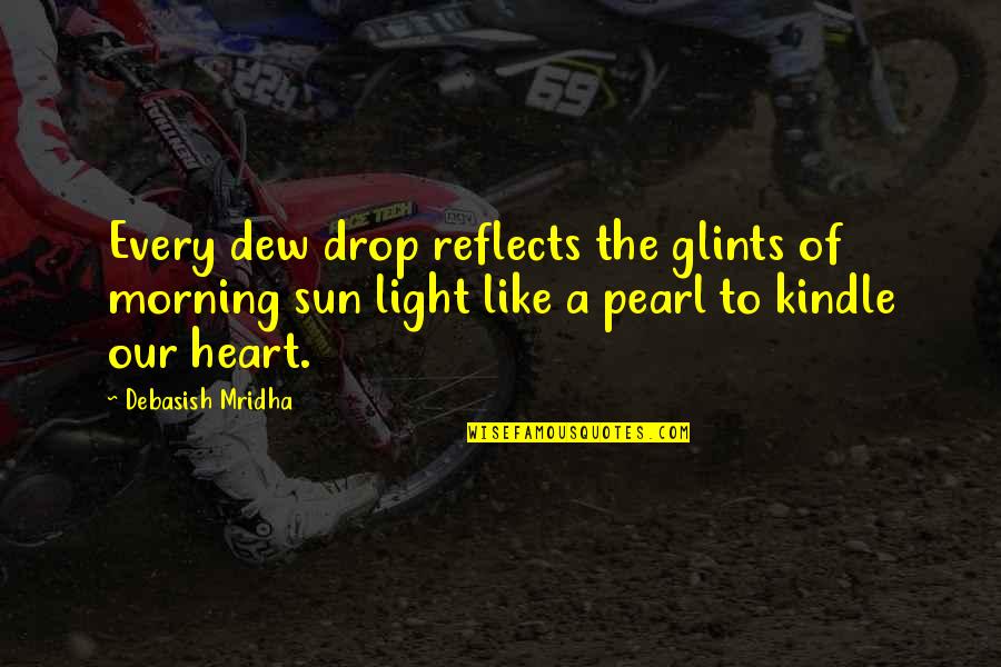 Glints Quotes By Debasish Mridha: Every dew drop reflects the glints of morning