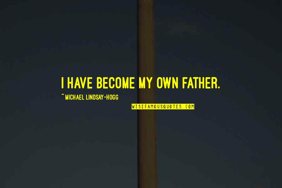 Glints Vietnam Quotes By Michael Lindsay-Hogg: I have become my own father. Glints Vietnam Quotes By Michael Lindsay-Hogg: I have become my own father.