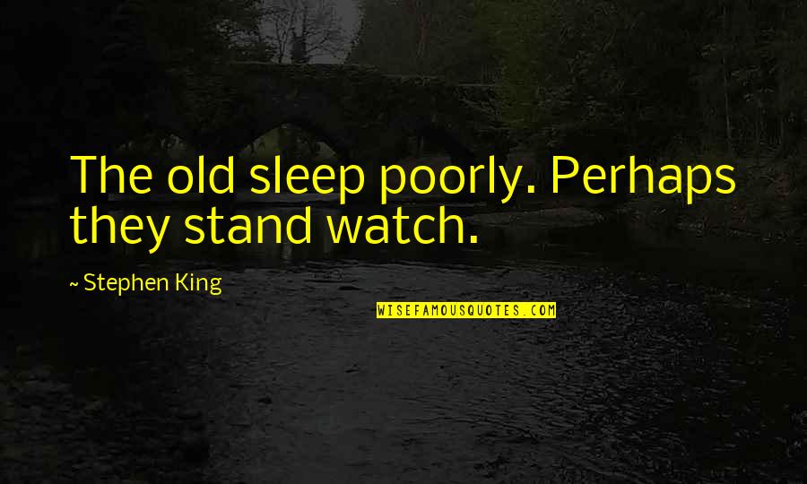 Glintz Quotes By Stephen King: The old sleep poorly. Perhaps they stand watch.