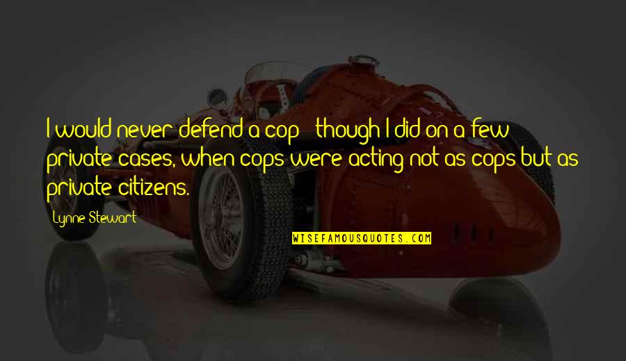 Glioma Tumor Quotes By Lynne Stewart: I would never defend a cop - though Glioma Tumor Quotes By Lynne Stewart: I would never defend a cop - though
