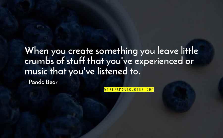 Gliomas And Seizures Quotes By Panda Bear: When you create something you leave little crumbs Gliomas And Seizures Quotes By Panda Bear: When you create something you leave little crumbs