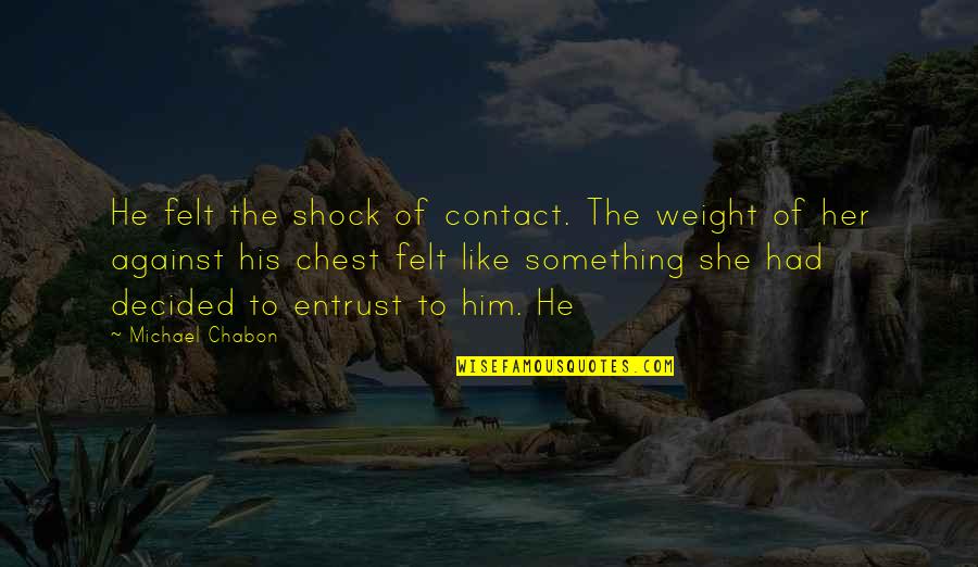 Glipazoid Quotes By Michael Chabon: He felt the shock of contact. The weight
