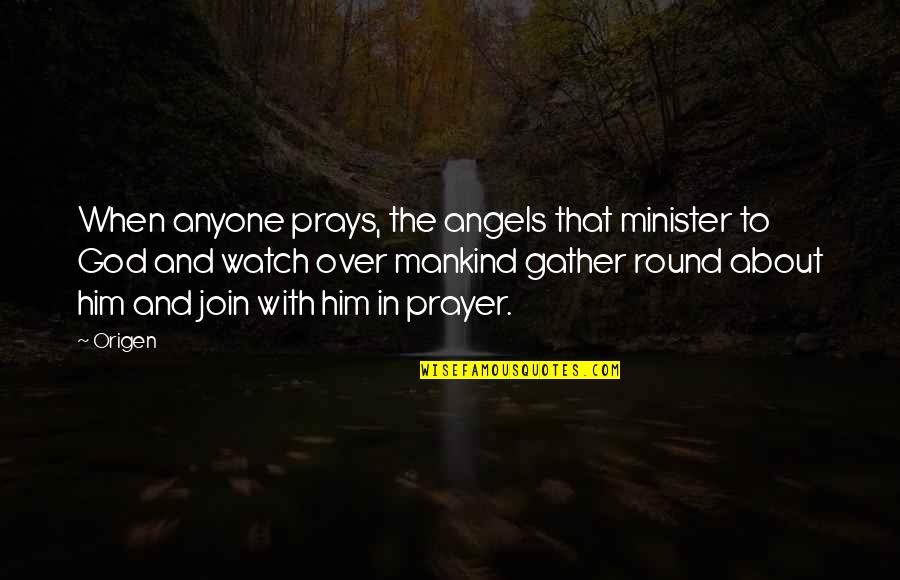 Glipmses Quotes By Origen: When anyone prays, the angels that minister to