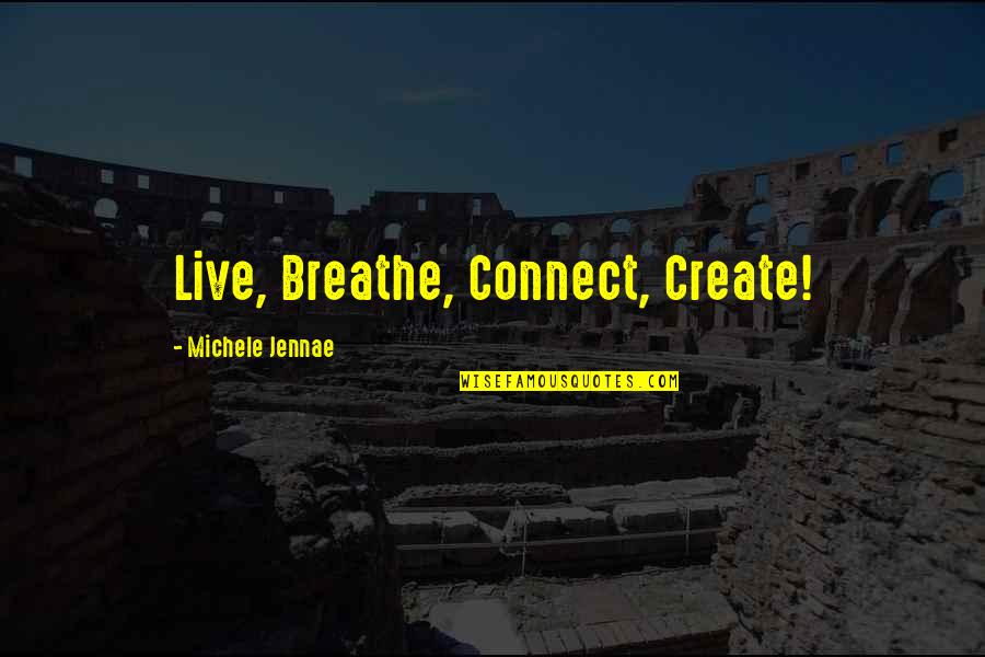 Glipwood Quotes By Michele Jennae: Live, Breathe, Connect, Create!