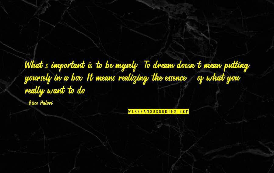 Glisan Quotes By Bisco Hatori: What's important is to be myself! To dream