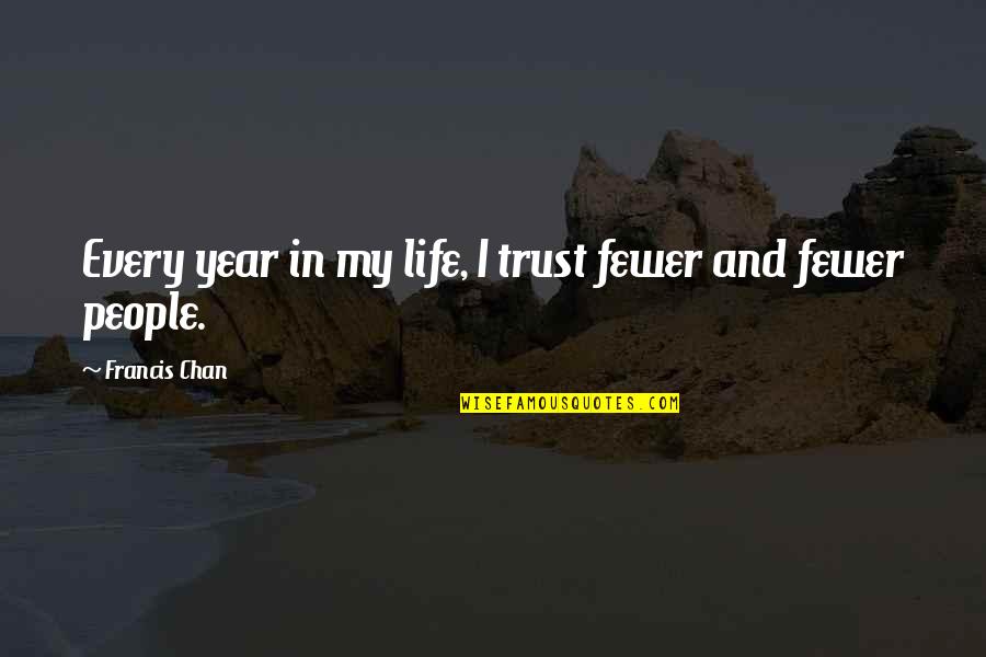 Glisan Quotes By Francis Chan: Every year in my life, I trust fewer