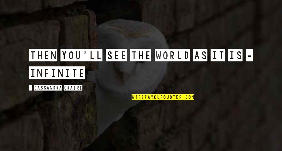 Gliscit Quotes By Cassandra Craire: Then you'll see the world as it is Gliscit Quotes By Cassandra Craire: Then you'll see the world as it is
