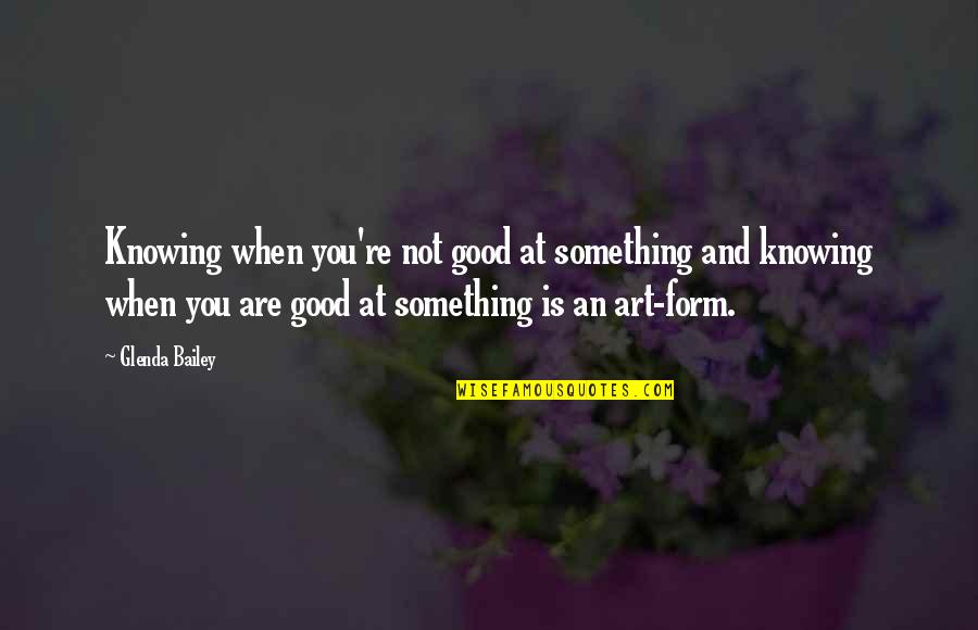 Glisenti For Sale Quotes By Glenda Bailey: Knowing when you're not good at something and Glisenti For Sale Quotes By Glenda Bailey: Knowing when you're not good at something and