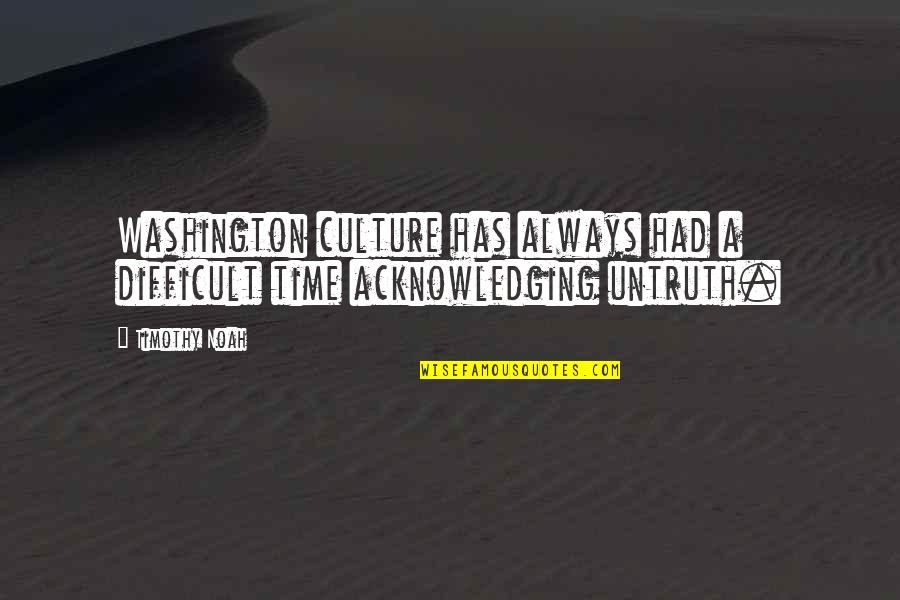 Glisic Zorana Quotes By Timothy Noah: Washington culture has always had a difficult time