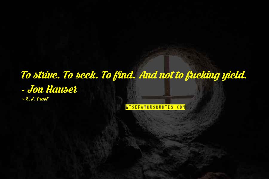 Glisovic 2014 Quotes By E.J. Frost: To strive. To seek. To find. And not