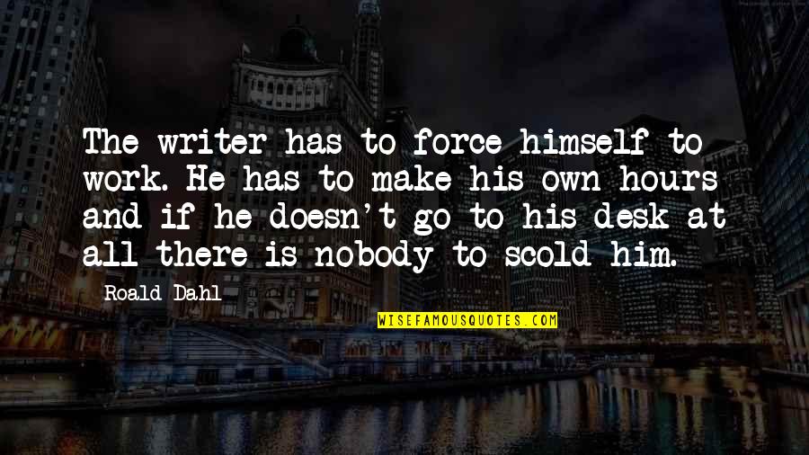 Glisovic 2014 Quotes By Roald Dahl: The writer has to force himself to work. Glisovic 2014 Quotes By Roald Dahl: The writer has to force himself to work.