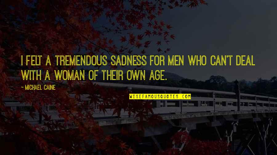 Glissade Des Quotes By Michael Caine: I felt a tremendous sadness for men who