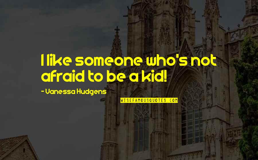 Glissades Pays Quotes By Vanessa Hudgens: I like someone who's not afraid to be