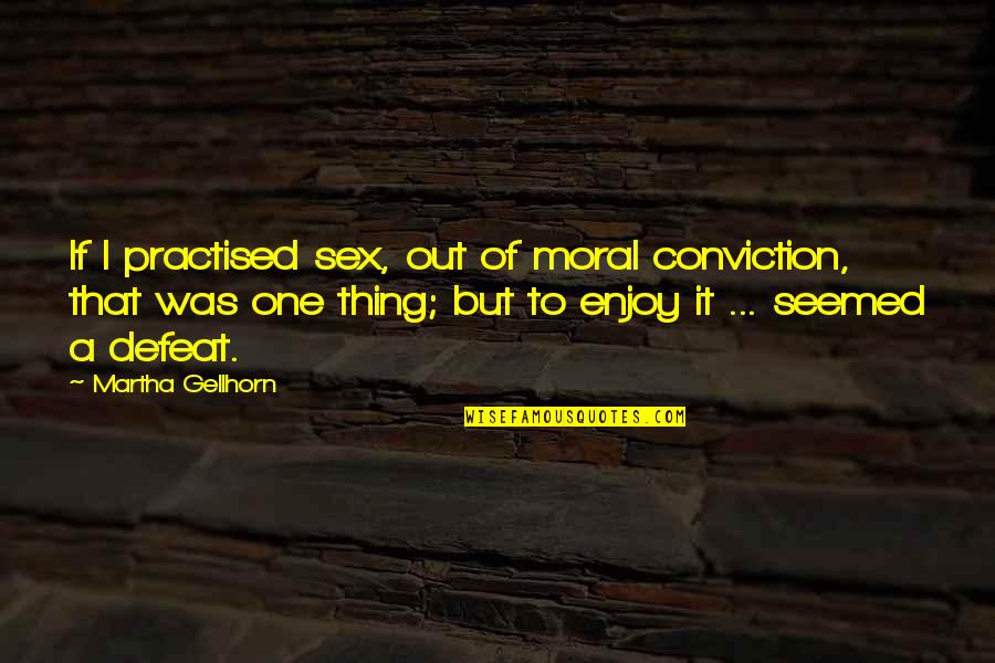 Glissant Lube Quotes By Martha Gellhorn: If I practised sex, out of moral conviction,