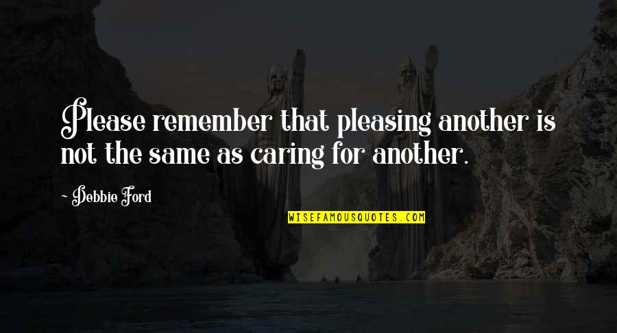 Glissant Relation Quotes By Debbie Ford: Please remember that pleasing another is not the