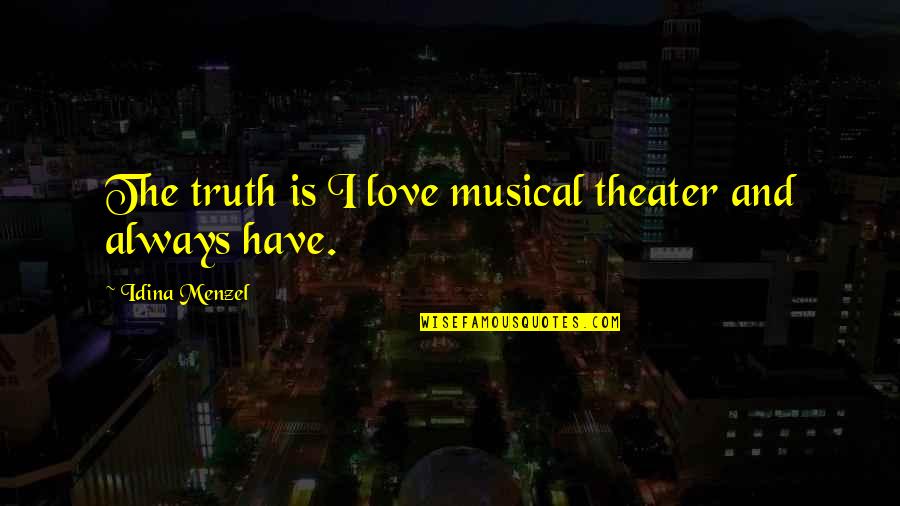 Glissant Relation Quotes By Idina Menzel: The truth is I love musical theater and