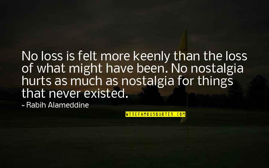Glissant Relation Quotes By Rabih Alameddine: No loss is felt more keenly than the