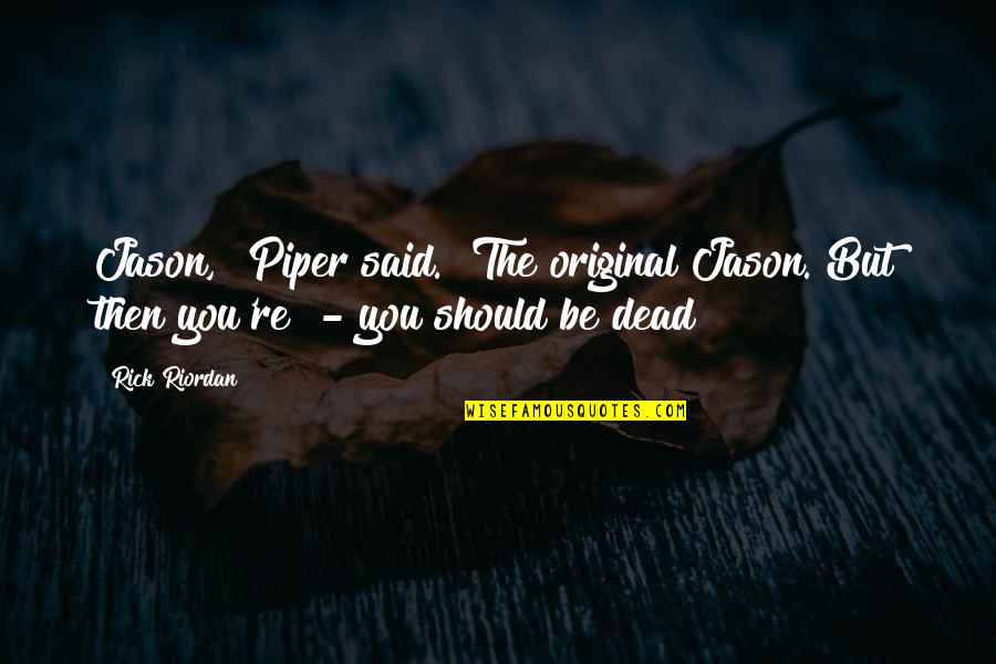 Glisser Quotes By Rick Riordan: Jason," Piper said. "The original Jason. But then