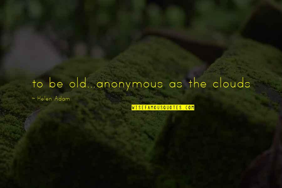 Glisser Synonyme Quotes By Helen Adam: to be old...anonymous as the clouds