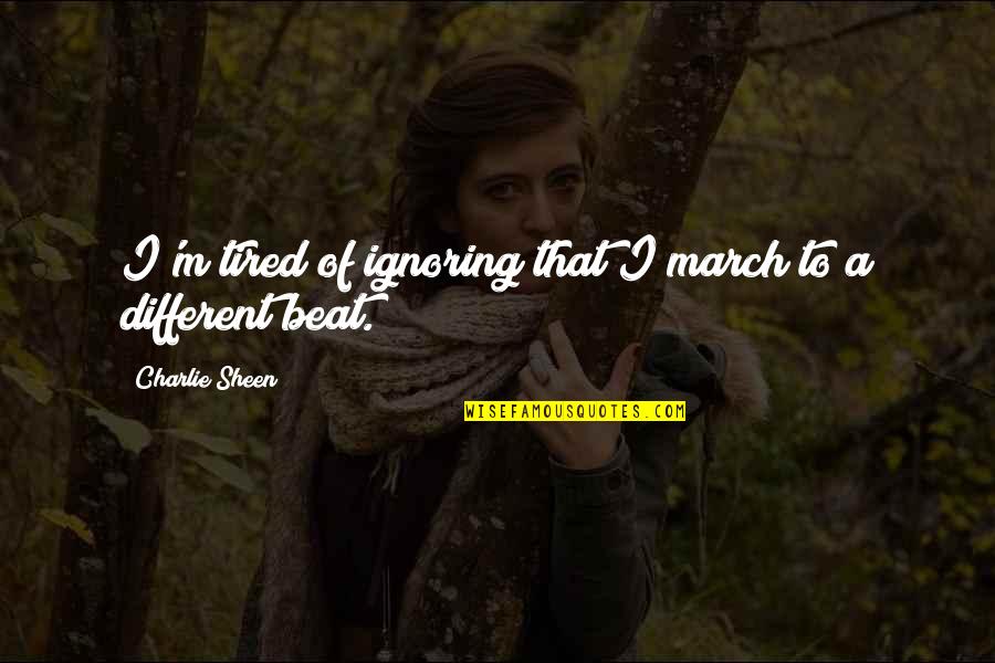 Glisson Accounting Quotes By Charlie Sheen: I'm tired of ignoring that I march to