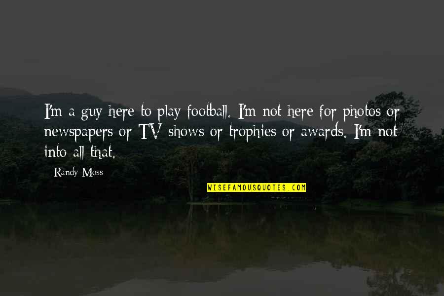 Glisson Accounting Quotes By Randy Moss: I'm a guy here to play football. I'm