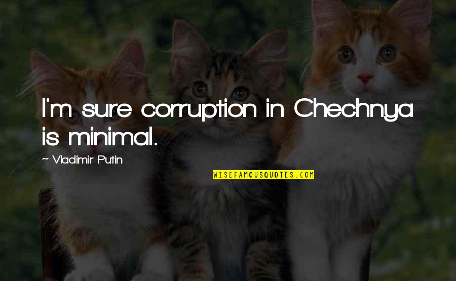 Glisson Accounting Quotes By Vladimir Putin: I'm sure corruption in Chechnya is minimal.