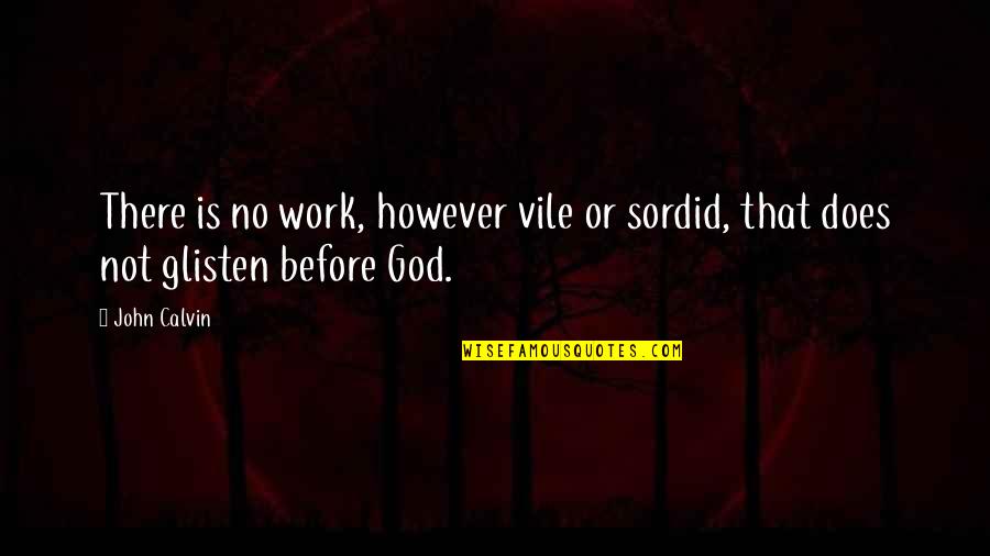 Glisten Quotes By John Calvin: There is no work, however vile or sordid,