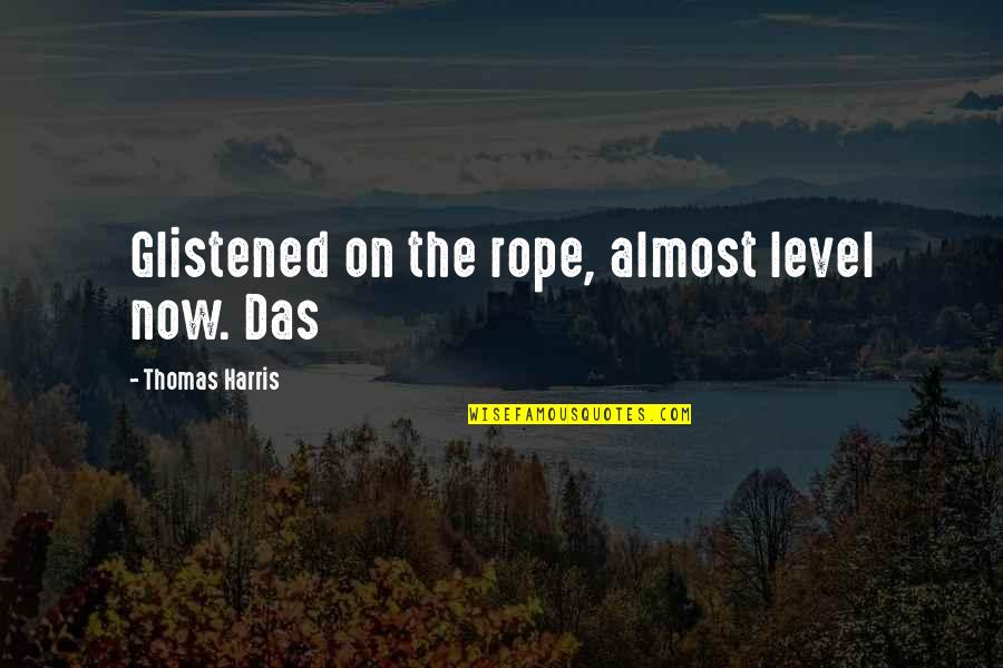 Glistened Quotes By Thomas Harris: Glistened on the rope, almost level now. Das