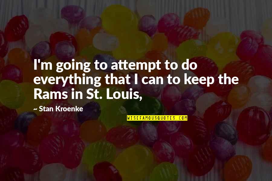 Glistening Eyes Quotes By Stan Kroenke: I'm going to attempt to do everything that