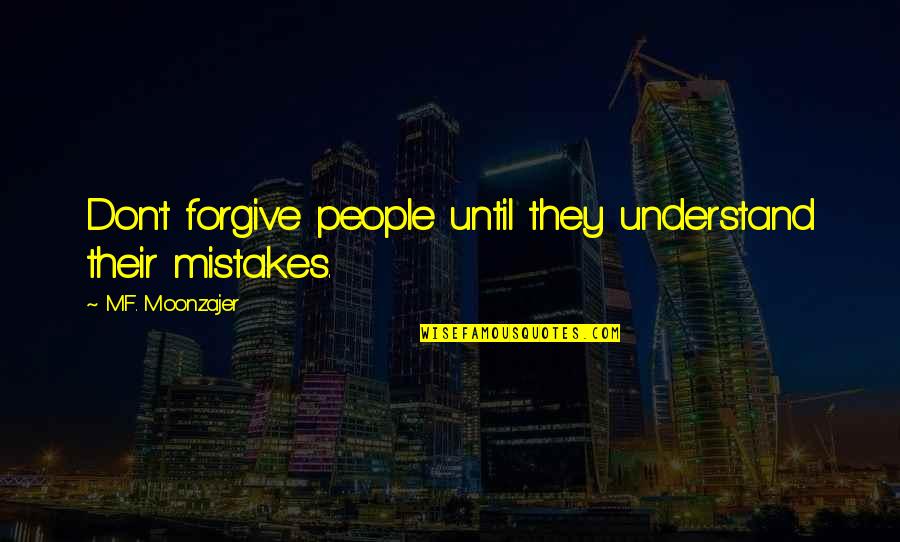 Glistens Evansville Quotes By M.F. Moonzajer: Don't forgive people until they understand their mistakes.