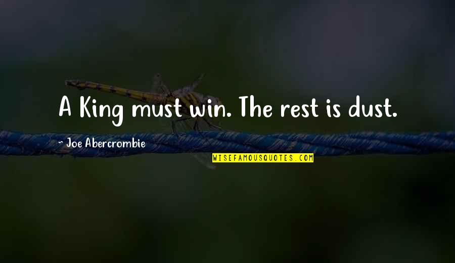 Glistens In The Sun Quotes By Joe Abercrombie: A King must win. The rest is dust. Glistens In The Sun Quotes By Joe Abercrombie: A King must win. The rest is dust.