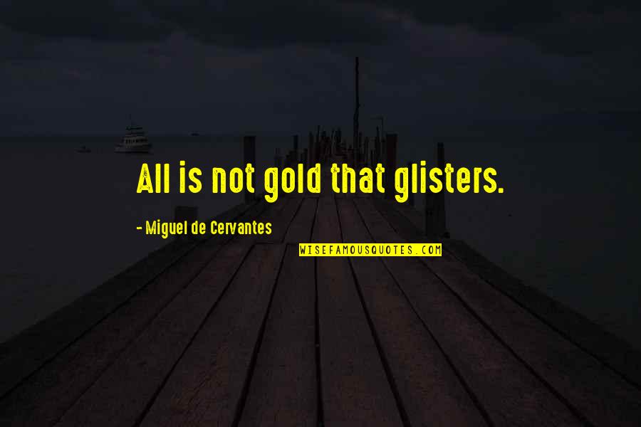 Glisters Quotes By Miguel De Cervantes: All is not gold that glisters. Glisters Quotes By Miguel De Cervantes: All is not gold that glisters.