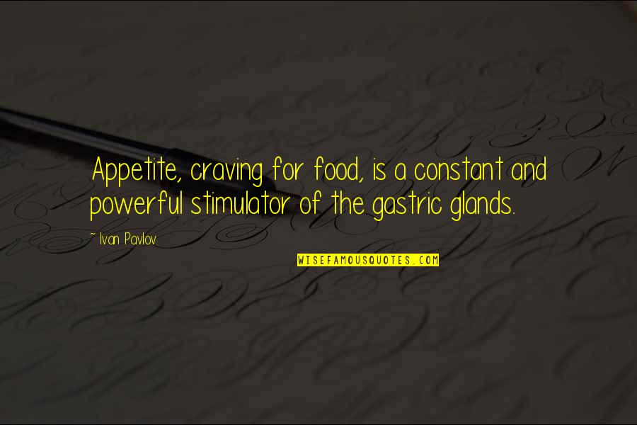 Glistring Quotes By Ivan Pavlov: Appetite, craving for food, is a constant and