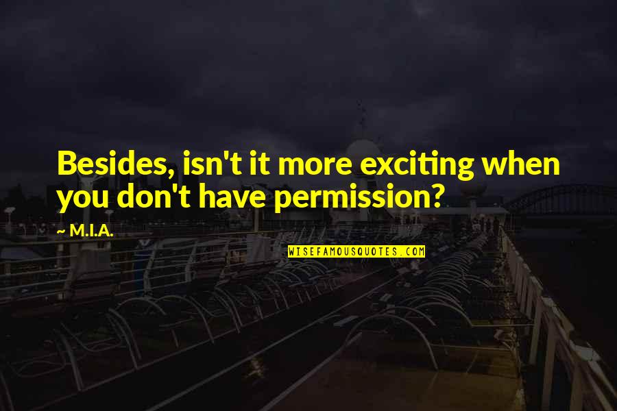 Glistring Quotes By M.I.A.: Besides, isn't it more exciting when you don't