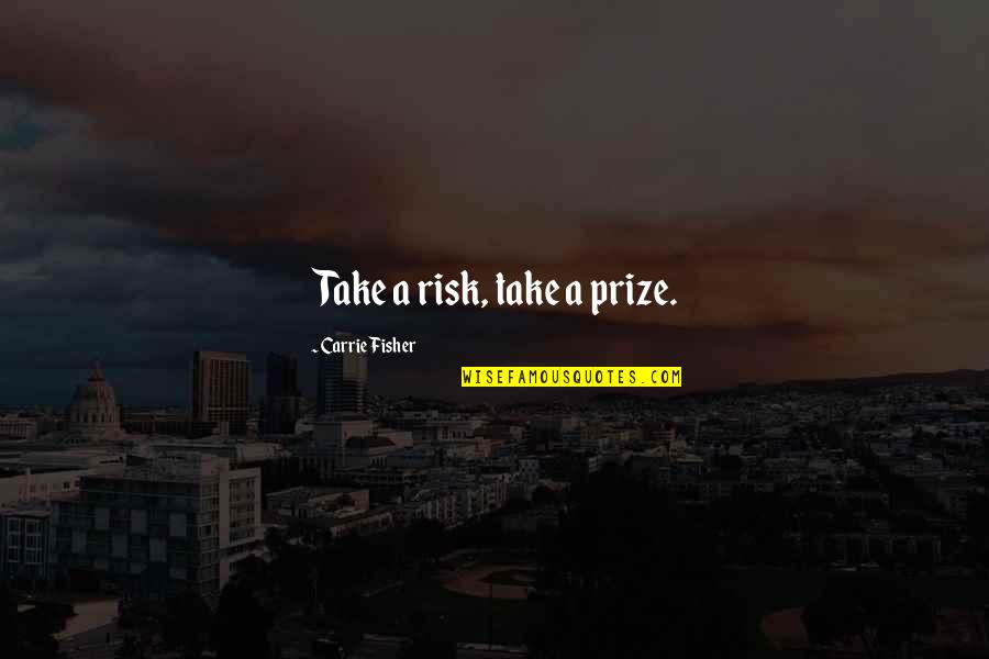 Glitch Quotes By Carrie Fisher: Take a risk, take a prize.