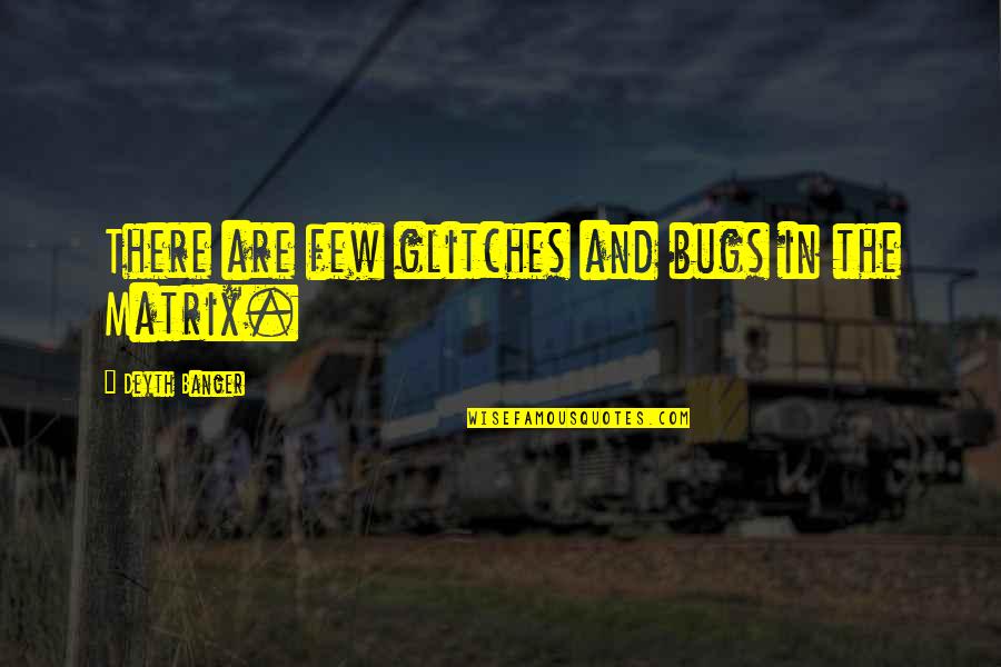 Glitch Quotes By Deyth Banger: There are few glitches and bugs in the