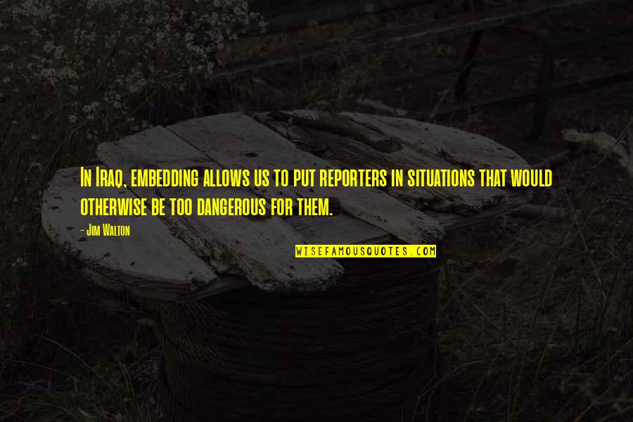 Glitch Starbound Quotes By Jim Walton: In Iraq, embedding allows us to put reporters Glitch Starbound Quotes By Jim Walton: In Iraq, embedding allows us to put reporters