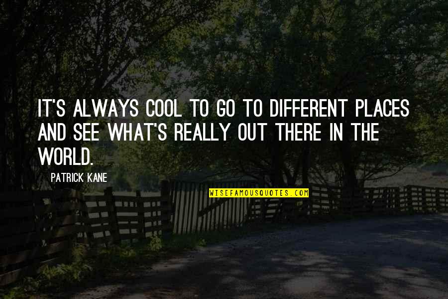 Glitch Starbound Quotes By Patrick Kane: It's always cool to go to different places Glitch Starbound Quotes By Patrick Kane: It's always cool to go to different places