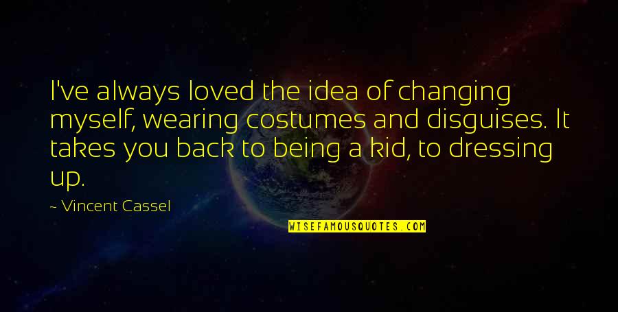 Glitch Techs Quotes By Vincent Cassel: I've always loved the idea of changing myself, Glitch Techs Quotes By Vincent Cassel: I've always loved the idea of changing myself,