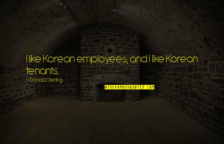 Glitch's Quotes By Donald Sterling: I like Korean employees, and I like Korean