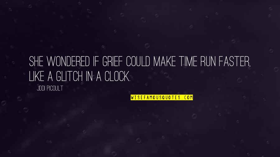 Glitch's Quotes By Jodi Picoult: She wondered if grief could make time run
