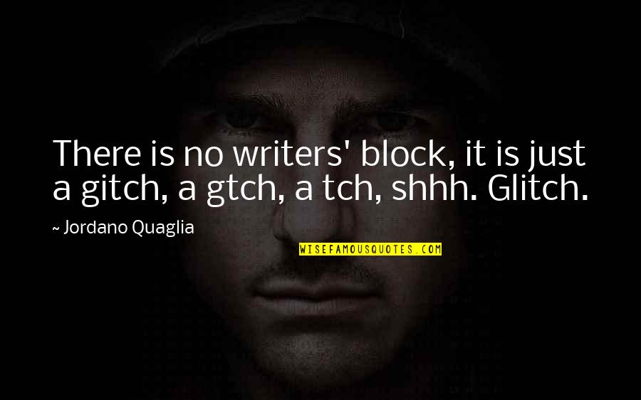 Glitch's Quotes By Jordano Quaglia: There is no writers' block, it is just