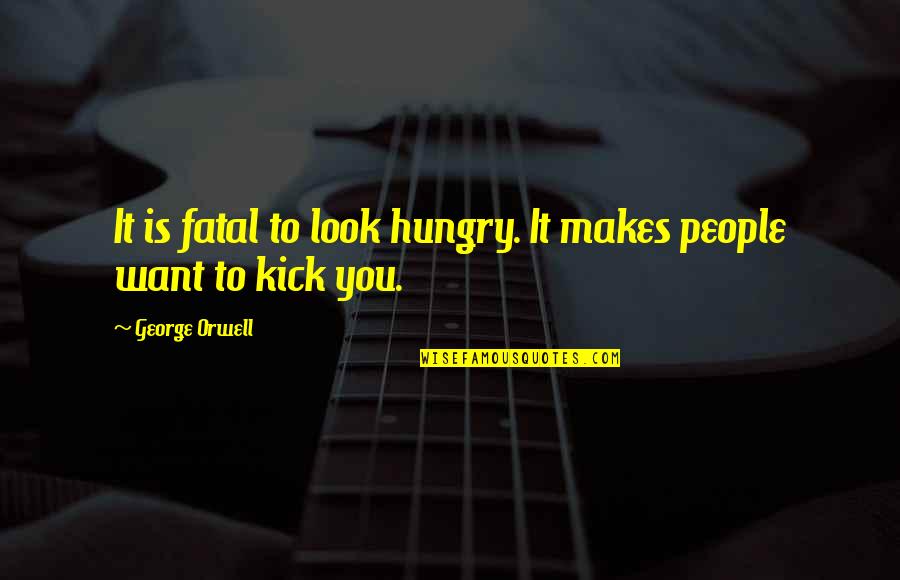 Glitchtale Frisk Quotes By George Orwell: It is fatal to look hungry. It makes Glitchtale Frisk Quotes By George Orwell: It is fatal to look hungry. It makes