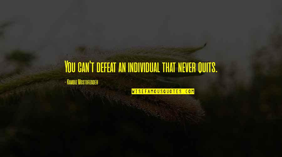 Glitchy Quotes By Kambiz Mostofizadeh: You can't defeat an individual that never quits.