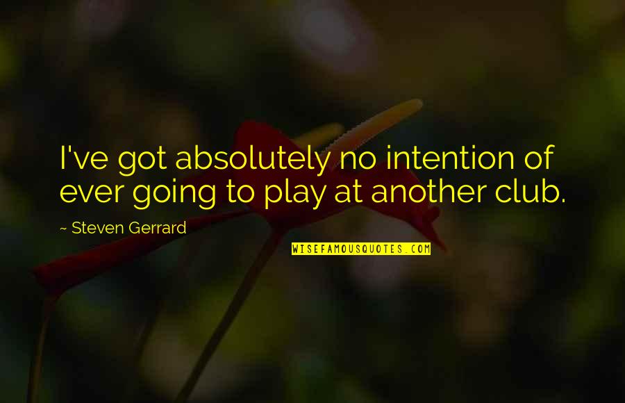 Glitter And Love Quotes By Steven Gerrard: I've got absolutely no intention of ever going