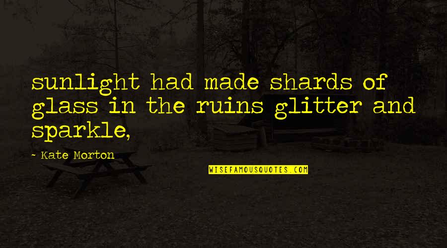 Glitter And Sparkle Quotes By Kate Morton: sunlight had made shards of glass in the
