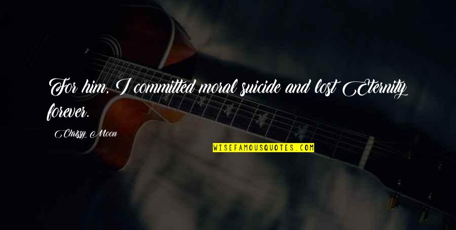 Glitter Graphics Friendship Quotes By Chrissy Moon: For him, I committed moral suicide and lost